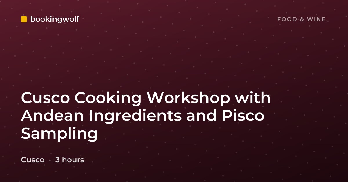 Cusco Cooking Workshop with Andean Ingredients and Pisco Sampling