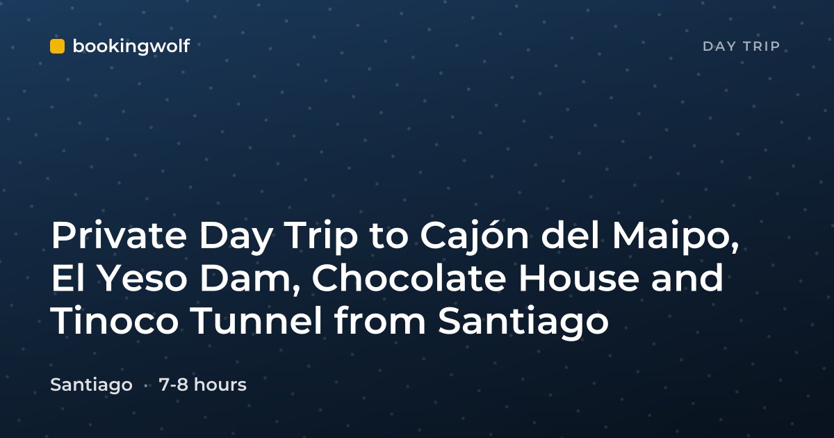 Private Day Trip to Cajón del Maipo, El Yeso Dam, Chocolate House and Tinoco Tunnel from Santiago