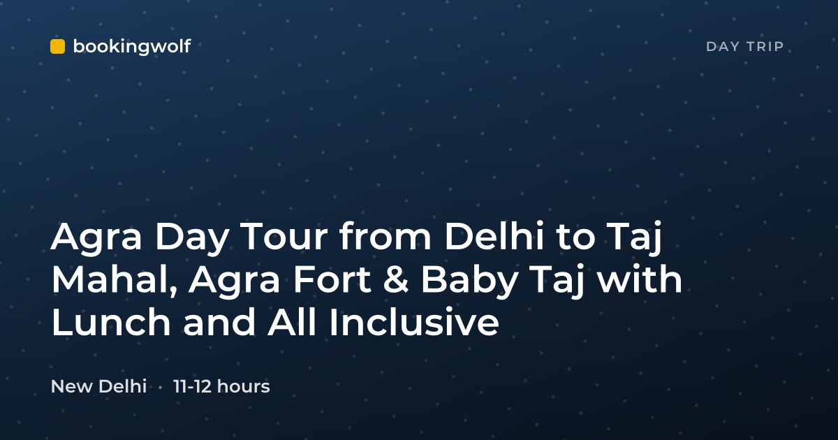 Agra Day Tour from Delhi to Taj Mahal, Agra Fort & Baby Taj with Lunch and All Inclusive