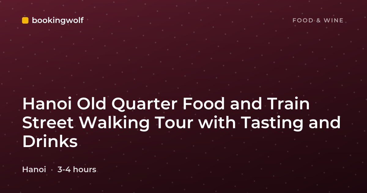 Hanoi Old Quarter Food and Train Street Walking Tour with Tasting and Drinks