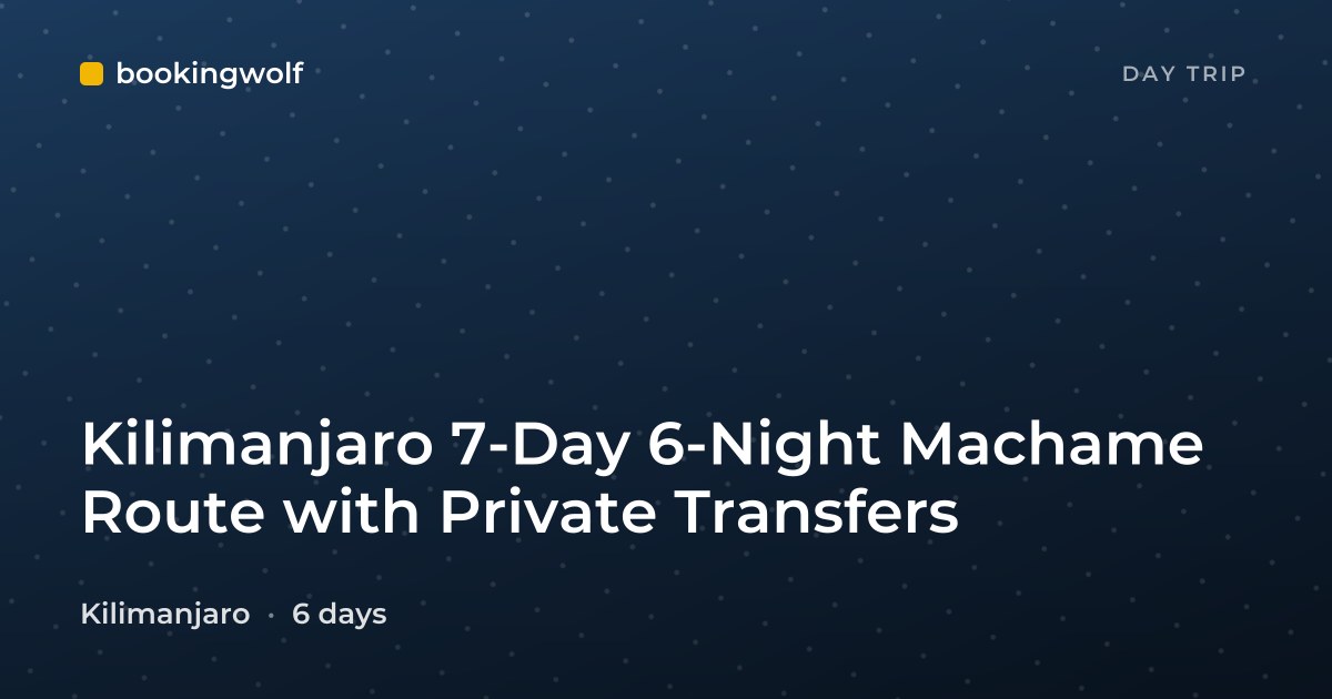 Kilimanjaro 7-Day 6-Night Machame Route with Private Transfers