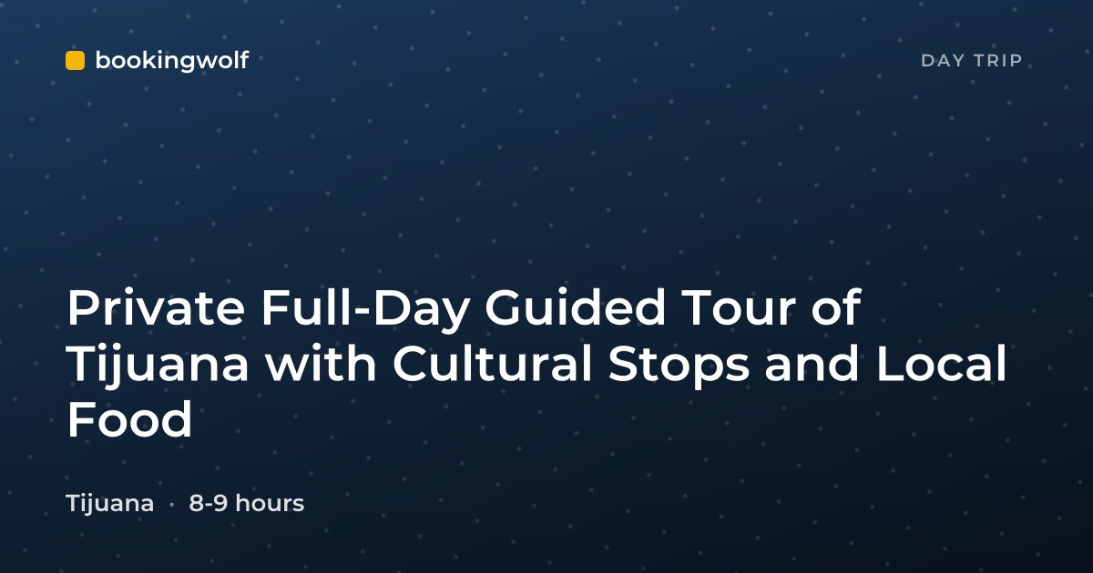 Private Full-Day Guided Tour of Tijuana with Cultural Stops and Local Food