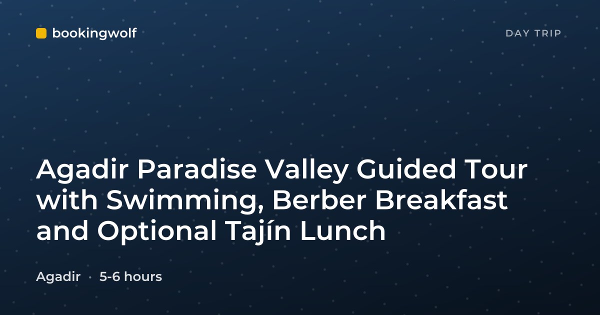 Agadir Paradise Valley Guided Tour with Swimming, Berber Breakfast and Optional Tajín Lunch