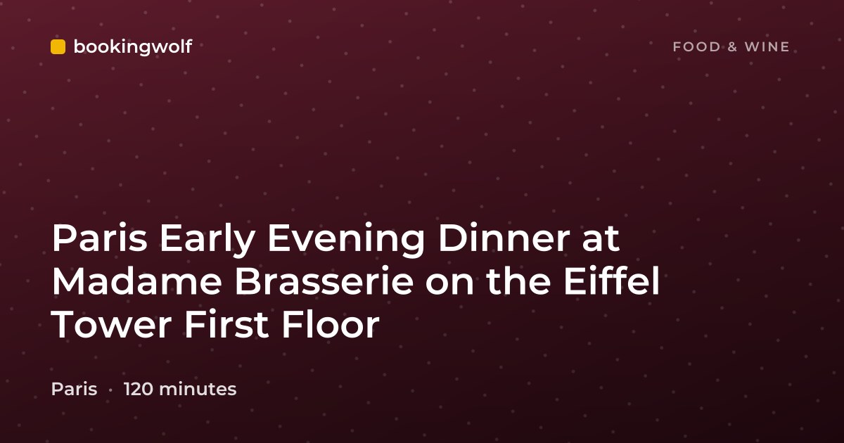 Paris Early Evening Dinner at Madame Brasserie on the Eiffel Tower First Floor