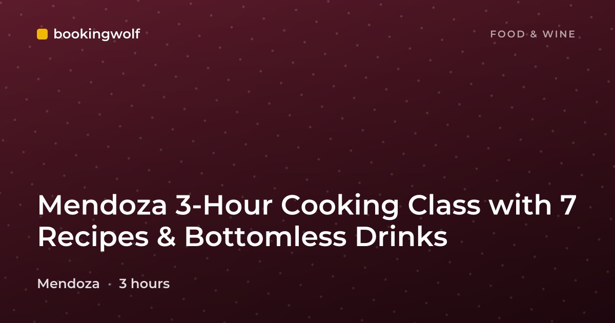 Mendoza 3-Hour Cooking Class with 7 Recipes & Bottomless Drinks
