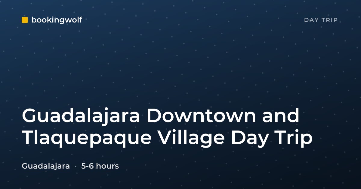 Guadalajara Downtown and Tlaquepaque Village Day Trip