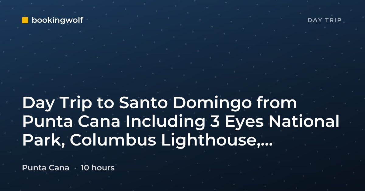 Day Trip to Santo Domingo from Punta Cana Including 3 Eyes National Park, Columbus Lighthouse, Colonial Zone