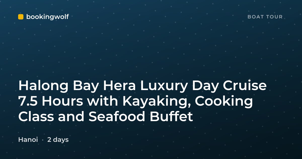 Halong Bay Hera Luxury Day Cruise 7.5 Hours with Kayaking, Cooking Class and Seafood Buffet