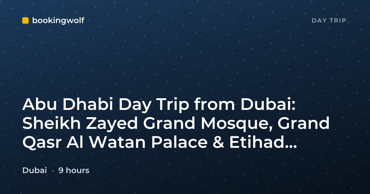 Abu Dhabi Day Trip from Dubai: Sheikh Zayed Grand Mosque, Grand Qasr Al Watan Palace & Etihad Towers