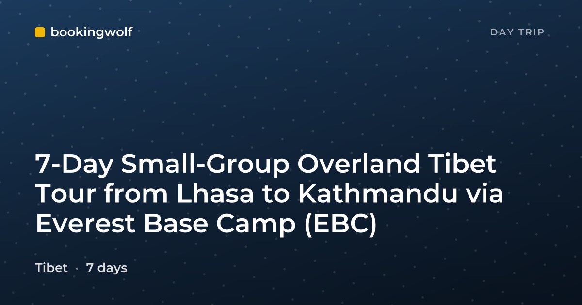 7-Day Small-Group Overland Tibet Tour from Lhasa to Kathmandu via Everest Base Camp (EBC)
