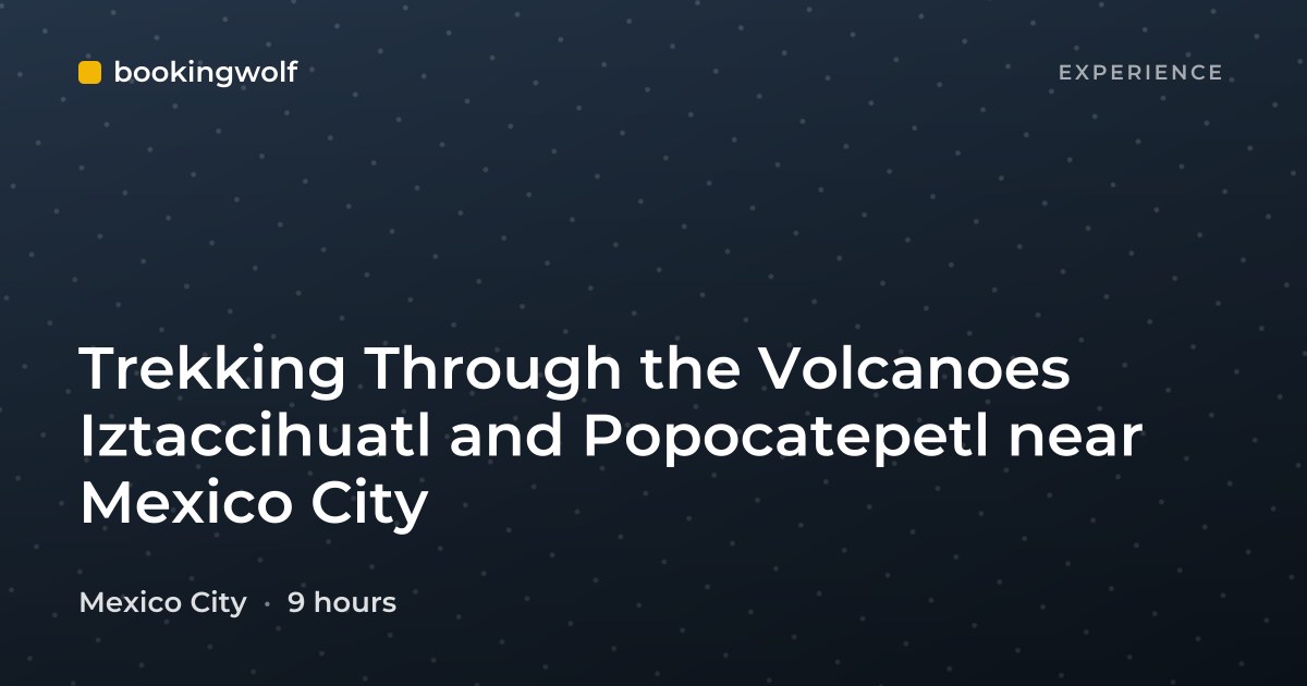 Trekking Through the Volcanoes Iztaccihuatl and Popocatepetl near Mexico City