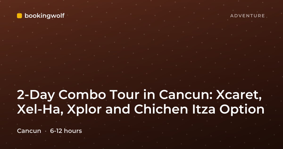 2-Day Combo Tour in Cancun: Xcaret, Xel-Ha, Xplor and Chichen Itza Option