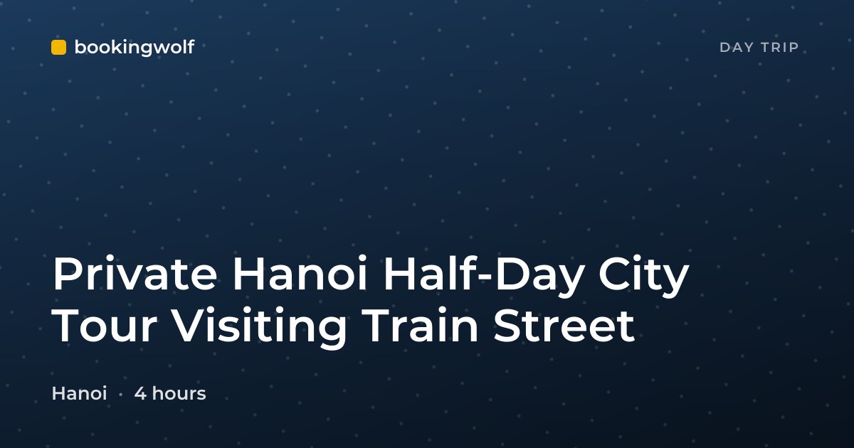 Private Hanoi Half-Day City Tour Visiting Train Street