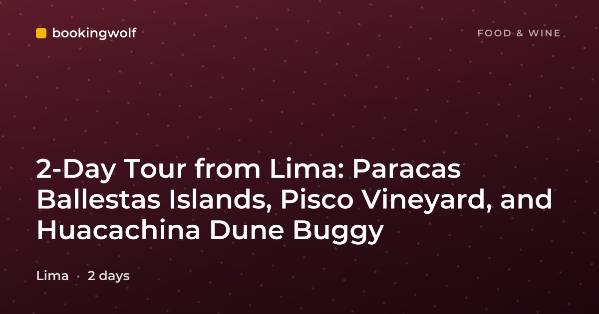2-Day Tour from Lima: Paracas Ballestas Islands, Pisco Vineyard, and Huacachina Dune Buggy