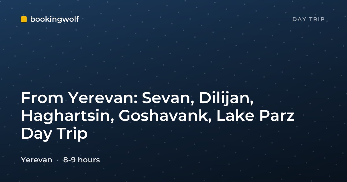 From Yerevan: Sevan, Dilijan, Haghartsin, Goshavank, Lake Parz Day Trip