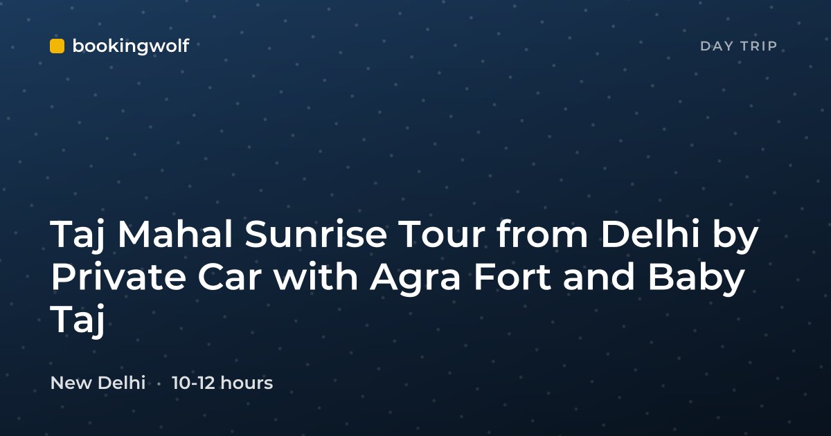 Taj Mahal Sunrise Tour from Delhi by Private Car with Agra Fort and Baby Taj