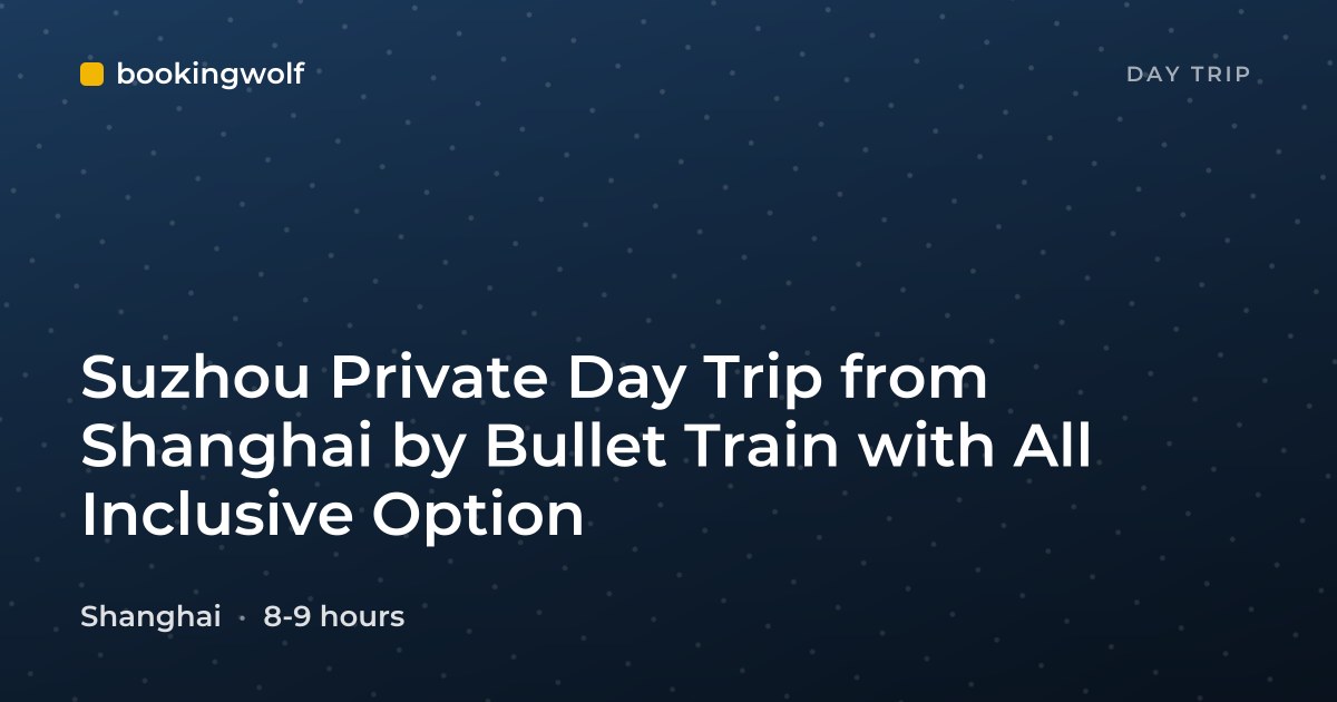 Suzhou Private Day Trip from Shanghai by Bullet Train with All Inclusive Option