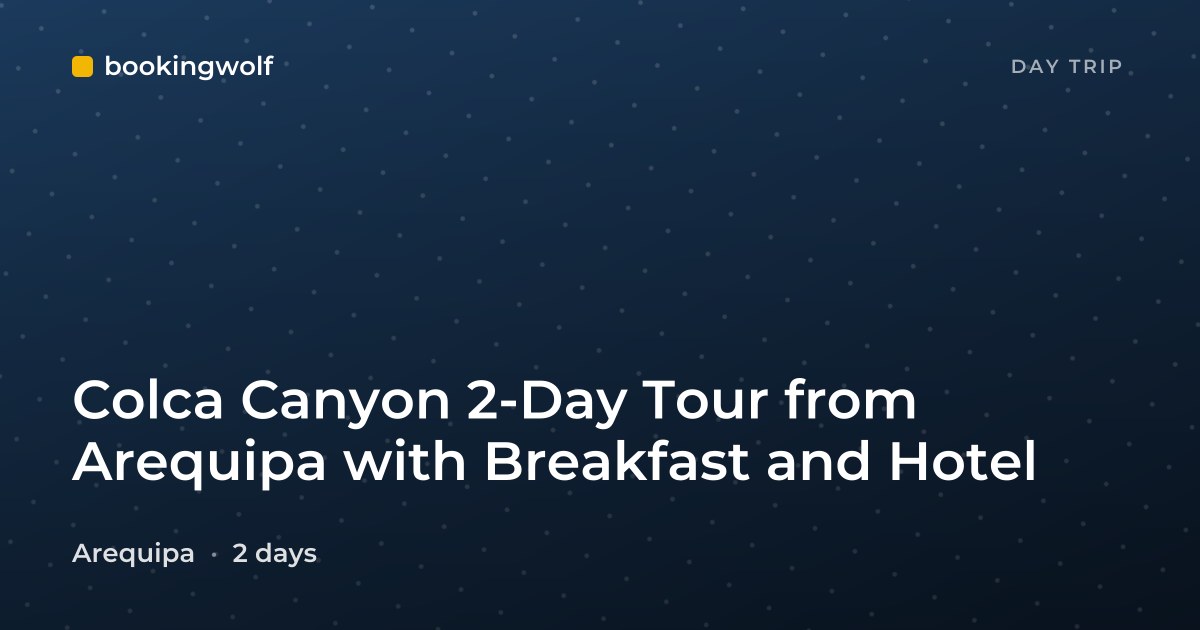 Colca Canyon 2-Day Tour from Arequipa with Breakfast and Hotel