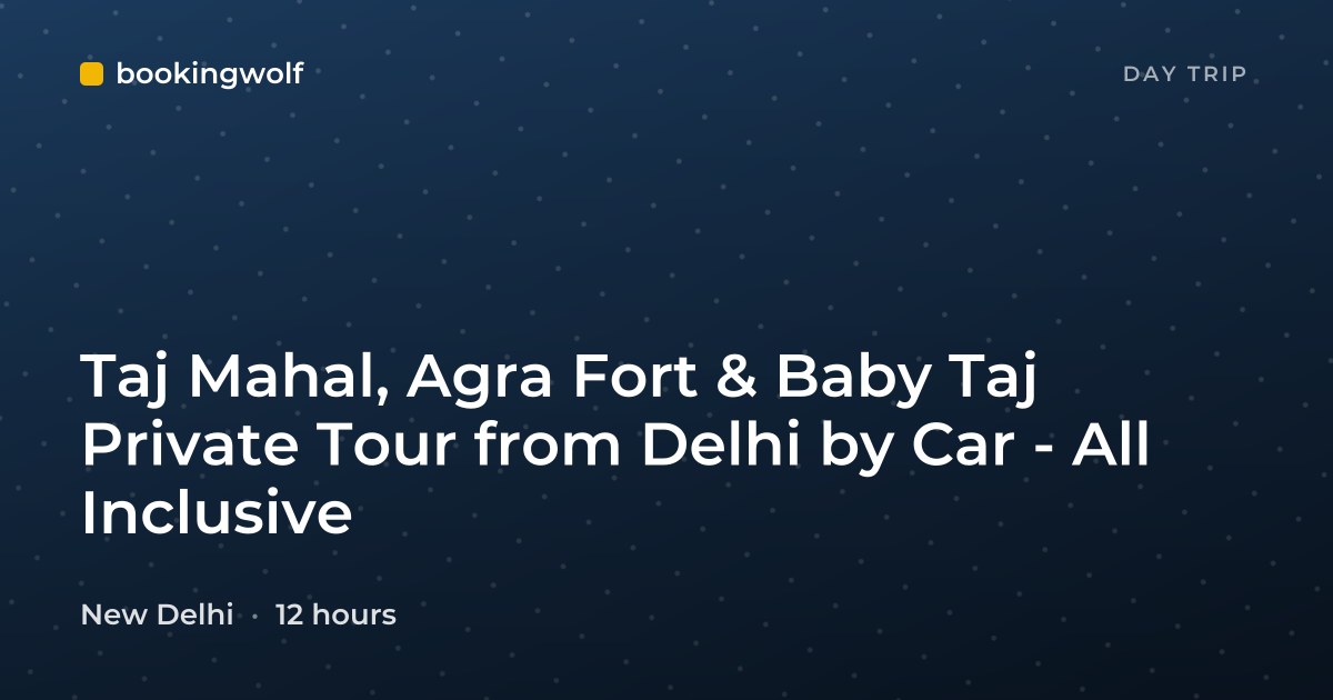 Taj Mahal, Agra Fort & Baby Taj Private Tour from Delhi by Car - All Inclusive