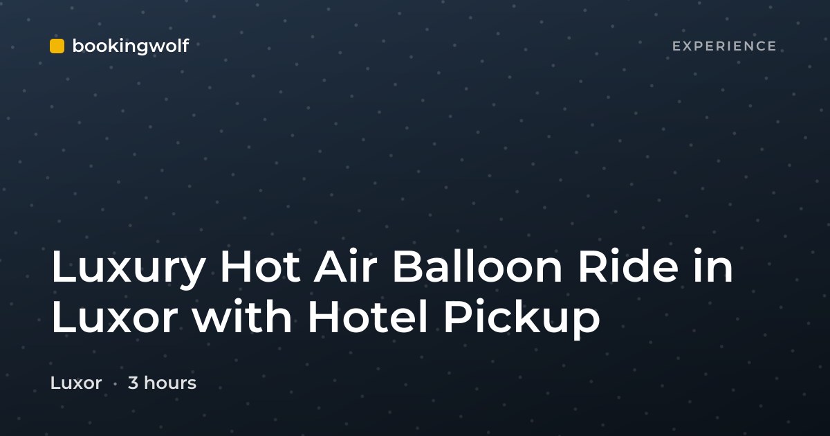 Luxury Hot Air Balloon Ride in Luxor with Hotel Pickup