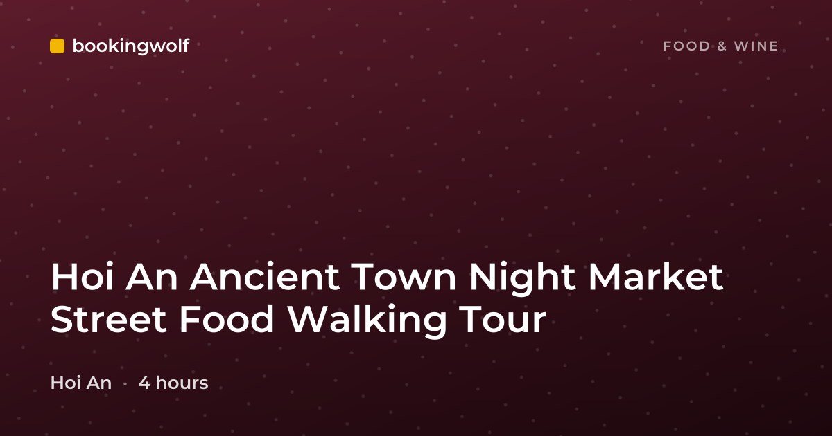 Hoi An Ancient Town Night Market Street Food Walking Tour