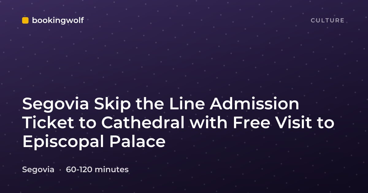 Segovia Skip the Line Admission Ticket to Cathedral with Free Visit to Episcopal Palace