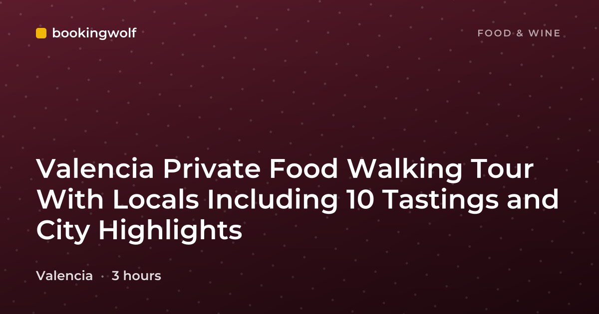 Valencia Private Food Walking Tour With Locals Including 10 Tastings and City Highlights