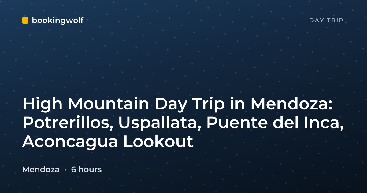 High Mountain Day Trip in Mendoza: Potrerillos, Uspallata, Puente del Inca, Aconcagua Lookout