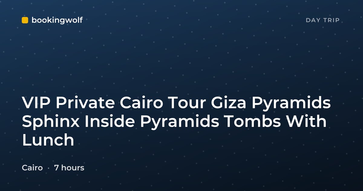 VIP Private Cairo Tour Giza Pyramids Sphinx Inside Pyramids Tombs With Lunch