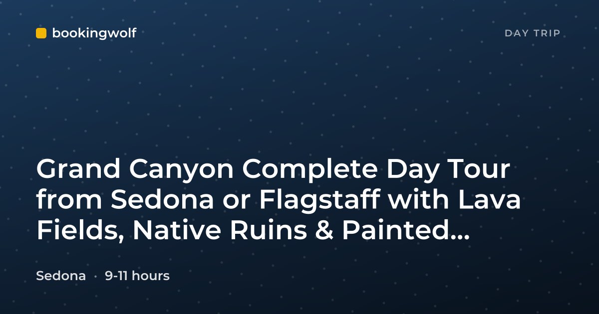 Grand Canyon Complete Day Tour from Sedona or Flagstaff with Lava Fields, Native Ruins & Painted Desert Views