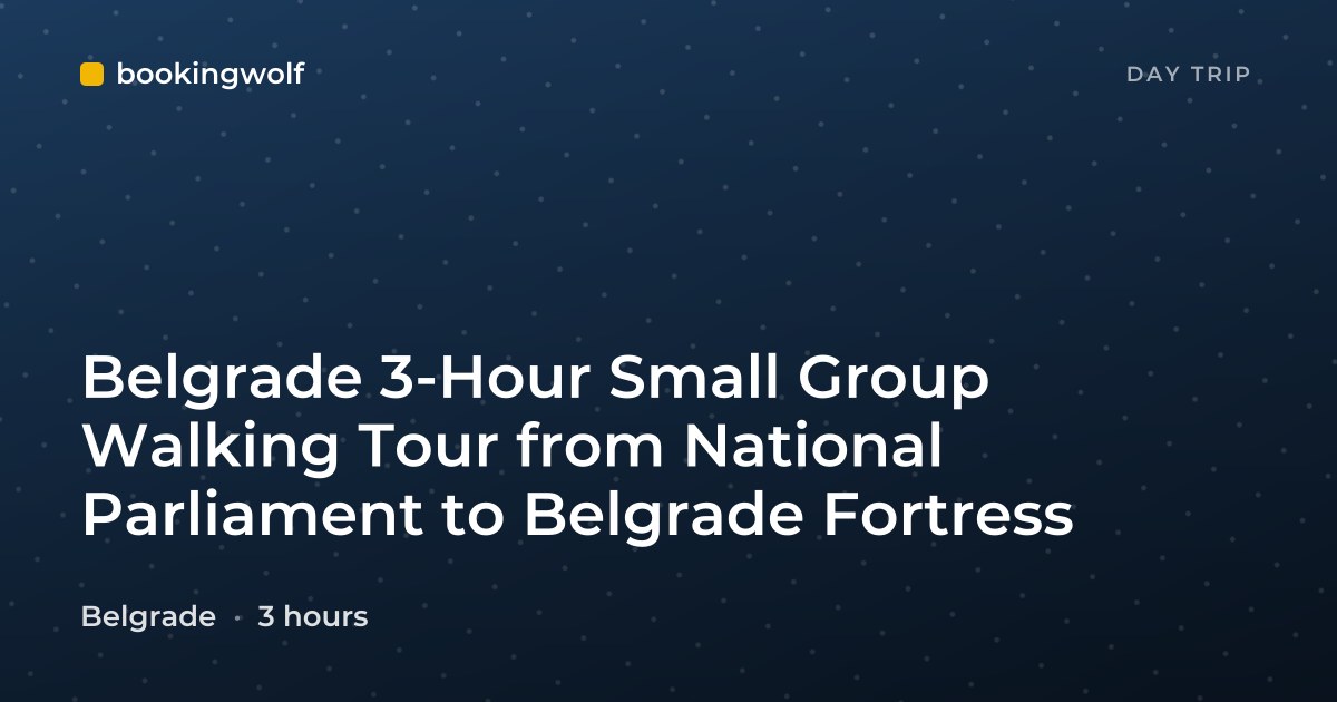 Belgrade 3-Hour Small Group Walking Tour from National Parliament to Belgrade Fortress