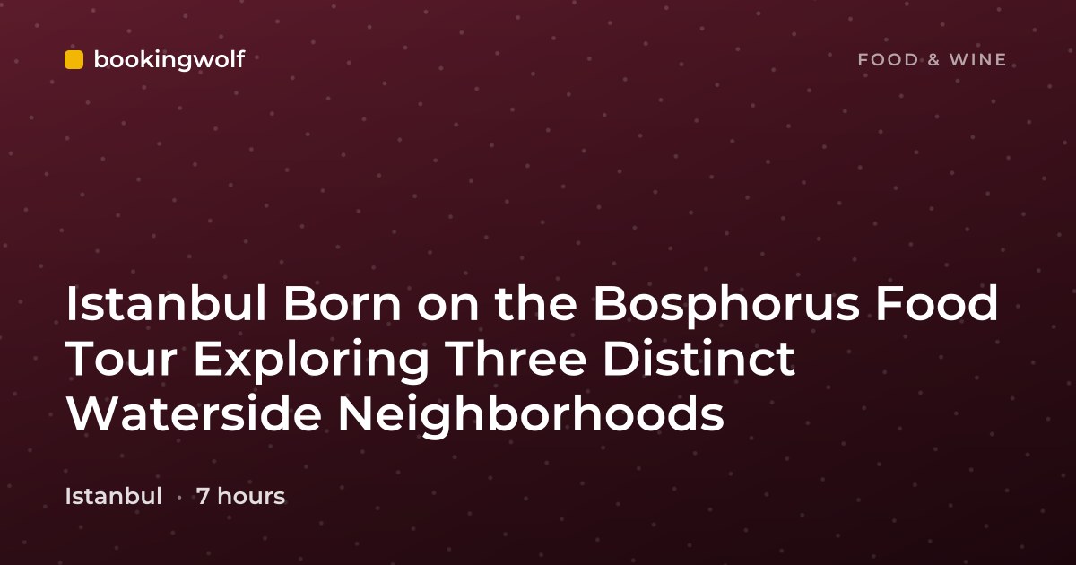 Istanbul Born on the Bosphorus Food Tour Exploring Three Distinct Waterside Neighborhoods