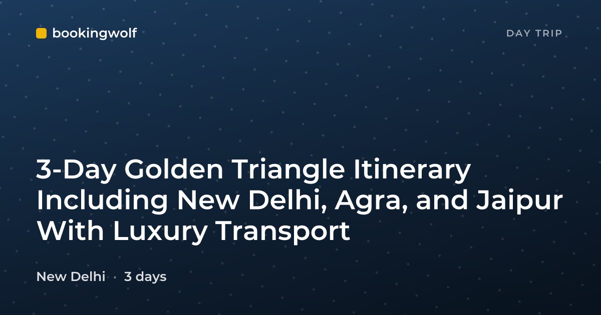 3-Day Golden Triangle Itinerary Including New Delhi, Agra, and Jaipur With Luxury Transport