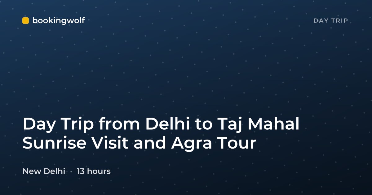 Day Trip from Delhi to Taj Mahal Sunrise Visit and Agra Tour