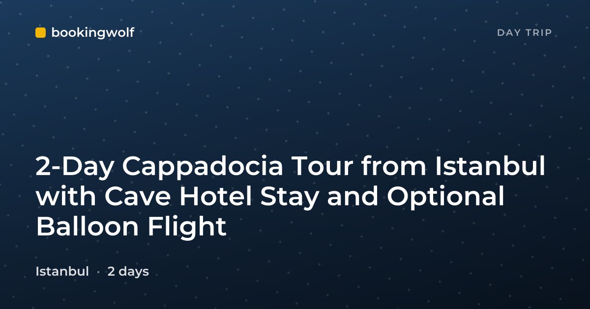 2-Day Cappadocia Tour from Istanbul with Cave Hotel Stay and Optional Balloon Flight