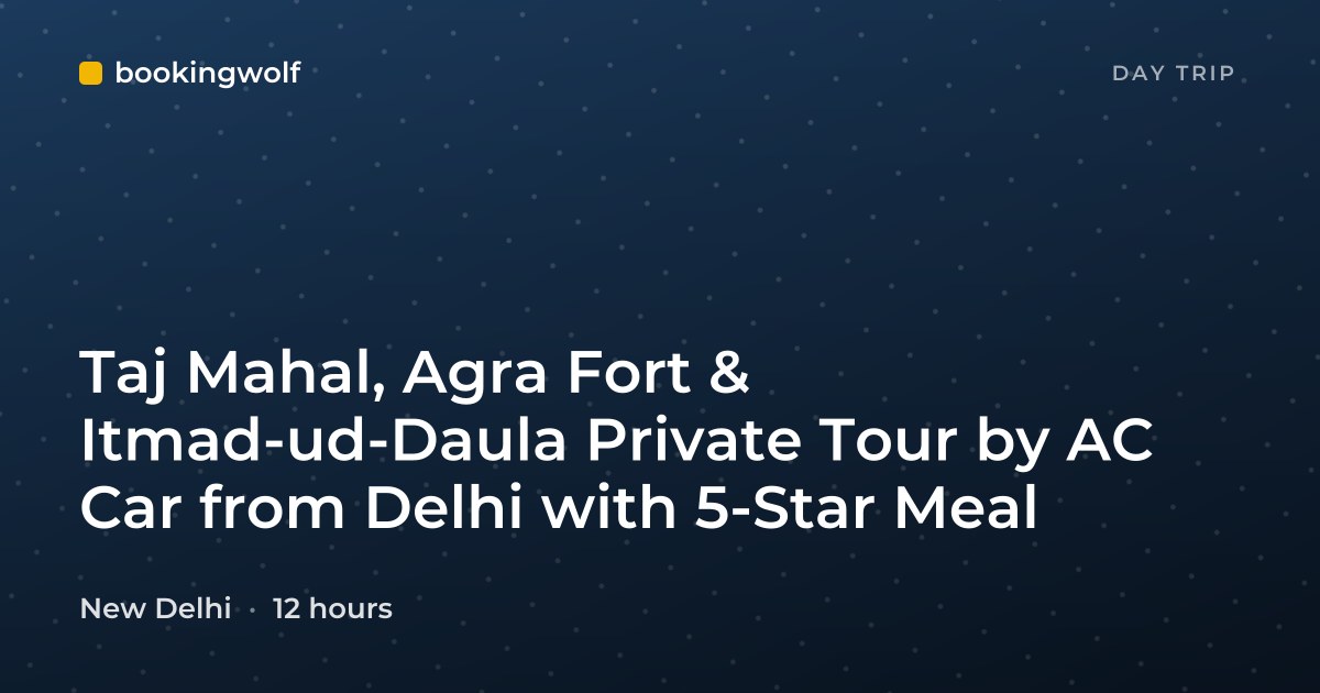 Taj Mahal, Agra Fort & Itmad-ud-Daula Private Tour by AC Car from Delhi with 5-Star Meal