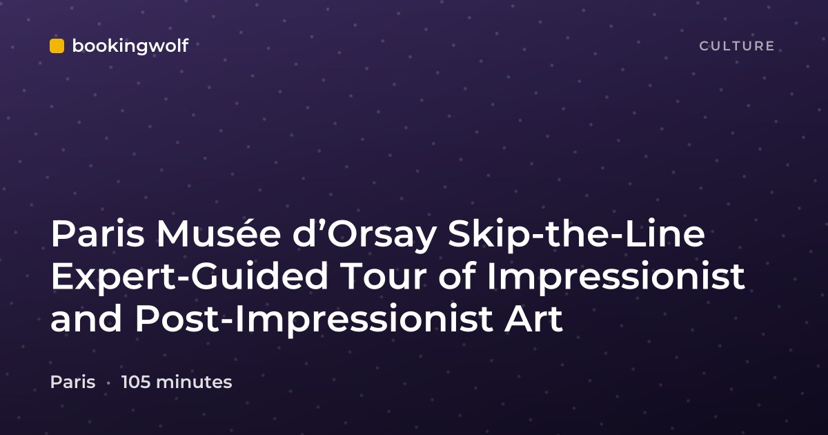 Paris Musée d’Orsay Skip-the-Line Expert-Guided Tour of Impressionist and Post-Impressionist Art