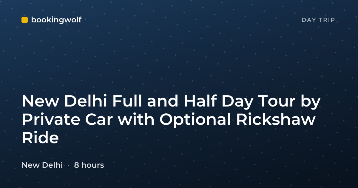 New Delhi Full and Half Day Tour by Private Car with Optional Rickshaw Ride
