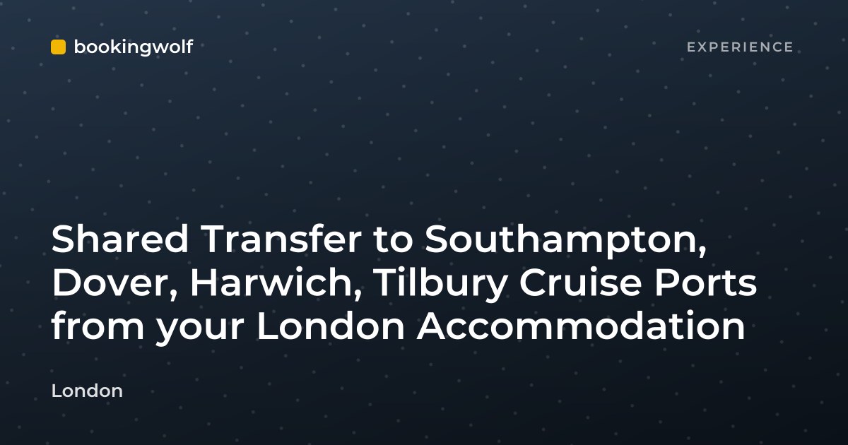 Shared Transfer to Southampton, Dover, Harwich, Tilbury Cruise Ports from your London Accommodation