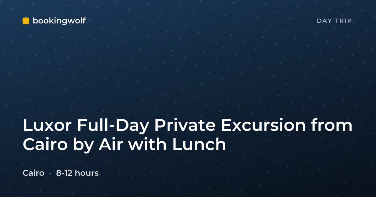 Luxor Full-Day Private Excursion from Cairo by Air with Lunch