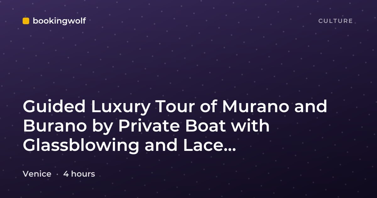Guided Luxury Tour of Murano and Burano by Private Boat with Glassblowing and Lace Demonstrations