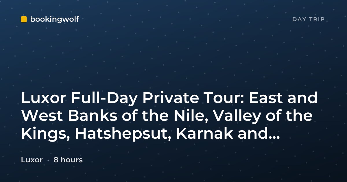 Luxor Full-Day Private Tour: East and West Banks of the Nile, Valley of the Kings, Hatshepsut, Karnak and Luxor Temples