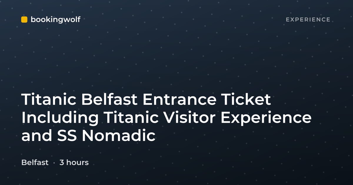 Titanic Belfast Entrance Ticket Including Titanic Visitor Experience and SS Nomadic