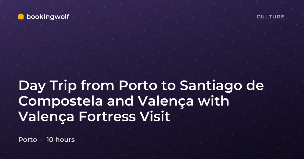Day Trip from Porto to Santiago de Compostela and Valença with Valença Fortress Visit