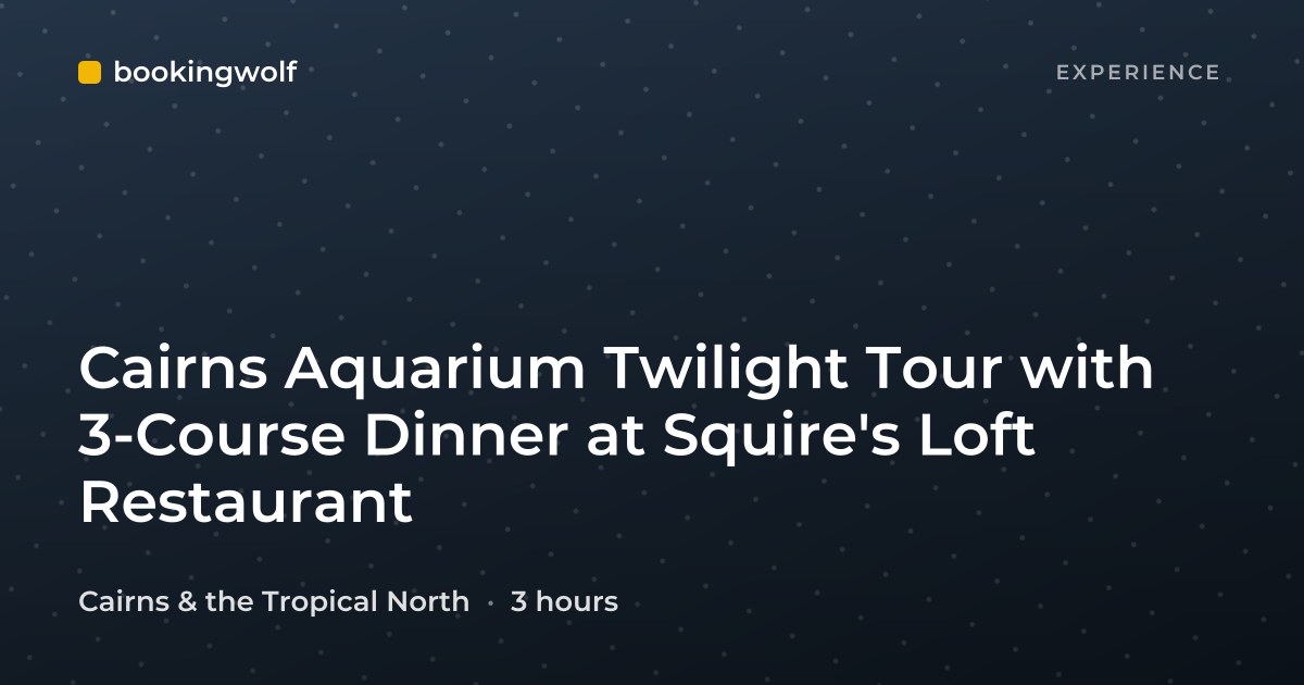 Cairns Aquarium Twilight Tour with 3-Course Dinner at Squire's Loft Restaurant