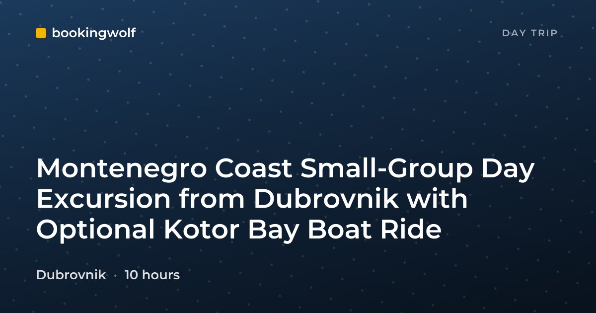 Montenegro Coast Small-Group Day Excursion from Dubrovnik with Optional Kotor Bay Boat Ride