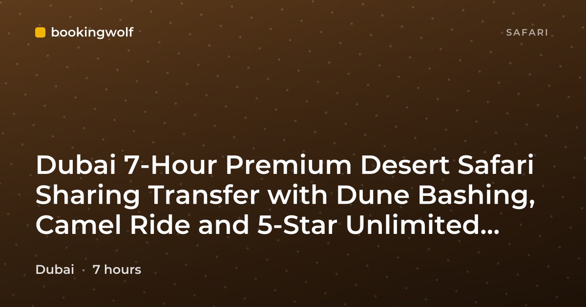 Dubai 7-Hour Premium Desert Safari Sharing Transfer with Dune Bashing, Camel Ride and 5-Star Unlimited Buffet