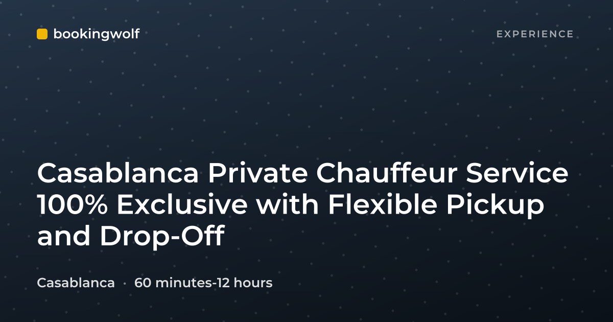 Casablanca Private Chauffeur Service 100% Exclusive with Flexible Pickup and Drop-Off