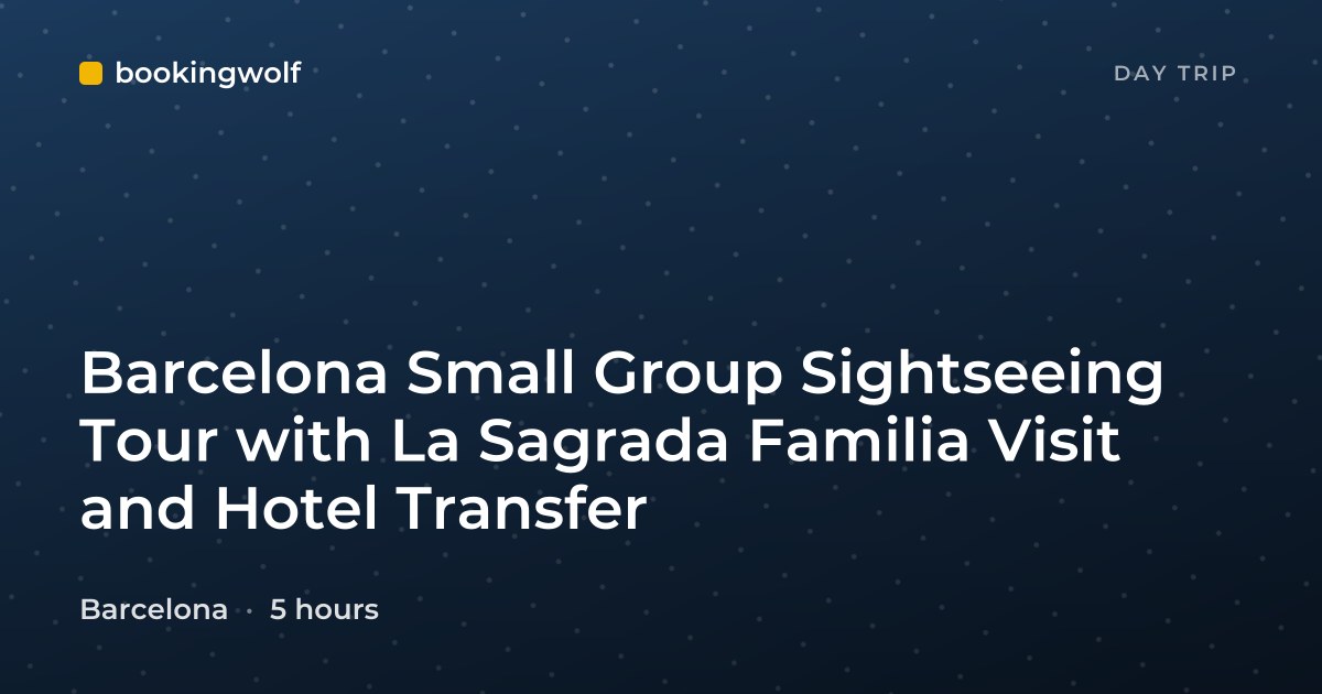 Barcelona Small Group Sightseeing Tour with La Sagrada Familia Visit and Hotel Transfer