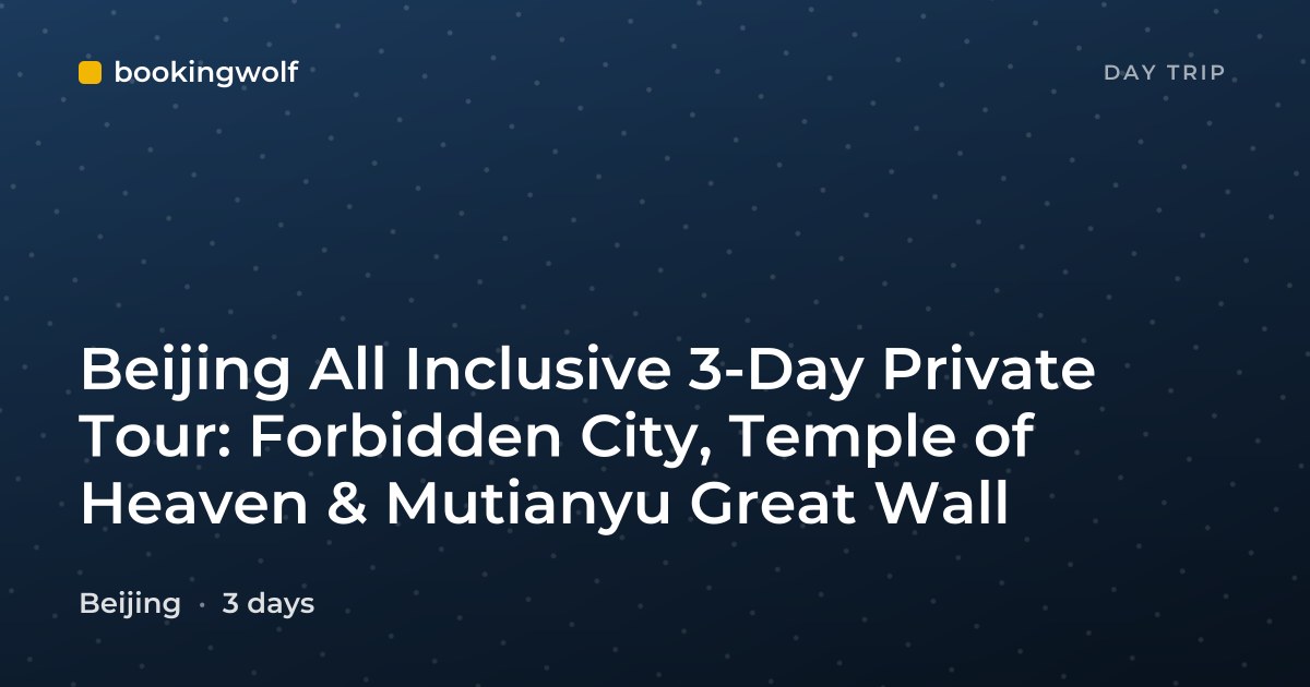 Beijing All Inclusive 3-Day Private Tour: Forbidden City, Temple of Heaven & Mutianyu Great Wall